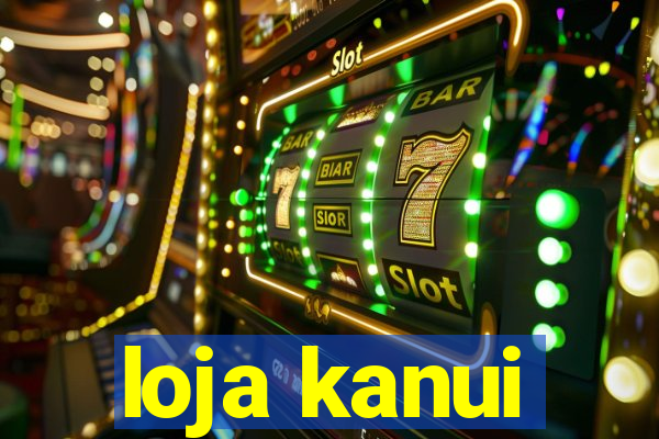 loja kanui